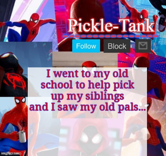 There's so much drama there it's crazy | I went to my old school to help pick up my siblings and I saw my old pals... | image tagged in pickle-tank but he's in the spider verse | made w/ Imgflip meme maker