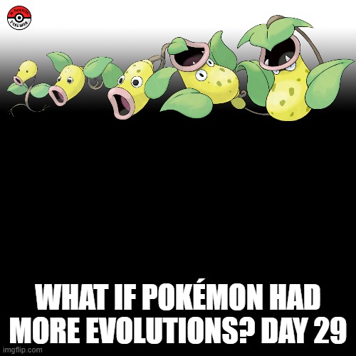 Check the tags Pokemon more evolutions for each new one. |  WHAT IF POKÉMON HAD MORE EVOLUTIONS? DAY 29 | image tagged in memes,blank transparent square,pokemon more evolutions,bellsprout,pokemon,why are you reading this | made w/ Imgflip meme maker