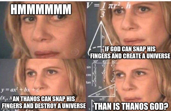 bung hole | HMMMMMM; IF GOD CAN SNAP HIS FINGERS AND CREATE A UNIVERSE; THAN IS THANOS GOD? AN THANOS CAN SNAP HIS FINGERS AND DESTROY A UNIVERSE | image tagged in thicc boy thanos | made w/ Imgflip meme maker