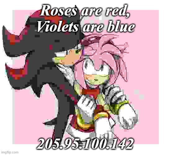 I have no idea on what to call this | Roses are red, Violets are blue; 205.95.100.142 | image tagged in roses are red violets are are blue | made w/ Imgflip meme maker