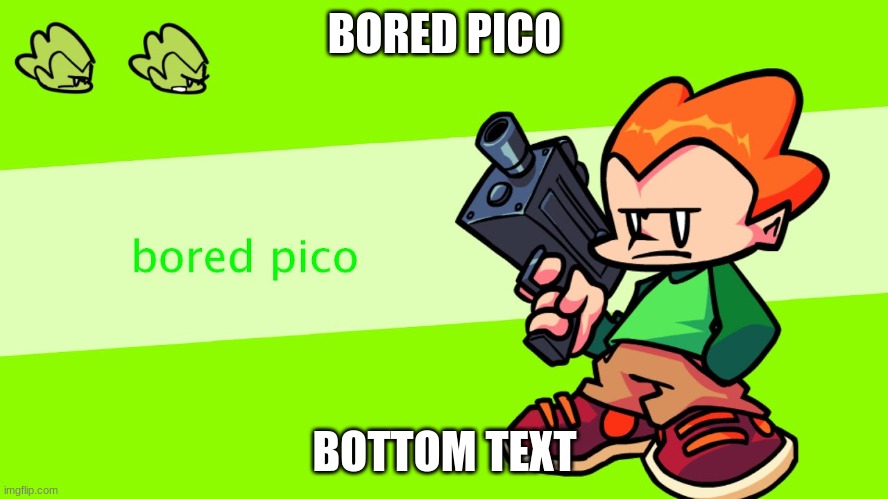 bored pico | BORED PICO; BOTTOM TEXT | image tagged in friday night funkin | made w/ Imgflip meme maker
