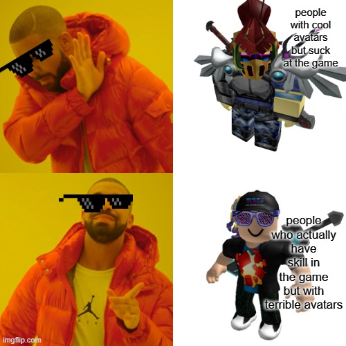 Roblox players | people with cool avatars but suck at the game; people who actually have skill in the game but with terrible avatars | image tagged in funny memes | made w/ Imgflip meme maker