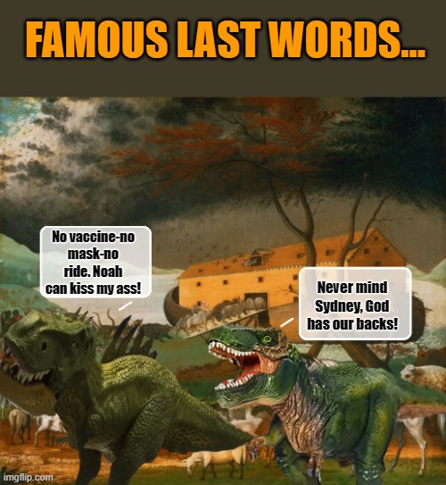 Get Vaccinated.... | FAMOUS LAST WORDS... No vaccine-no mask-no ride. Noah can kiss my ass! Never mind Sydney, God has our backs! | image tagged in covid-19,covid vaccine,coronavirus | made w/ Imgflip meme maker