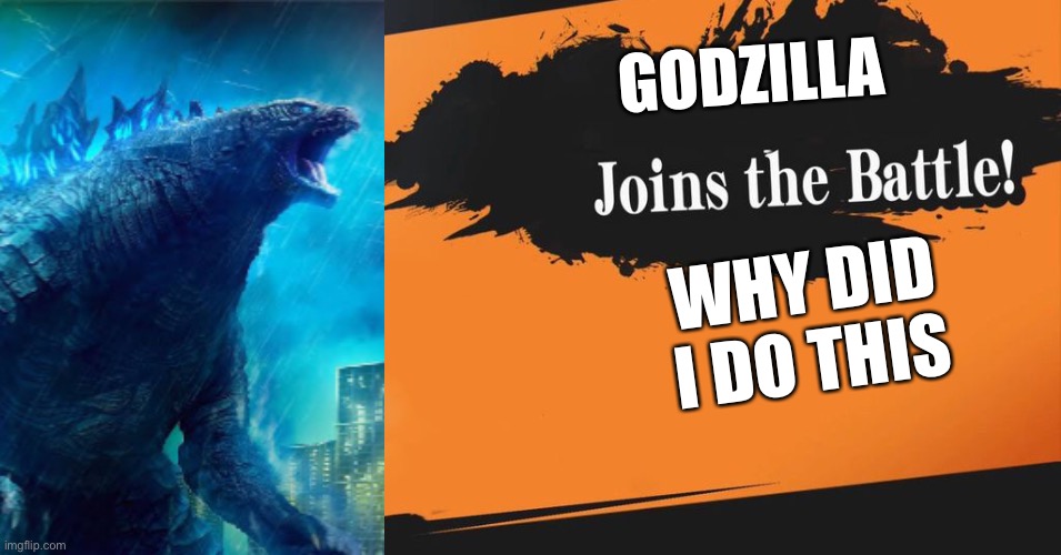 Smash Bros. | GODZILLA; WHY DID I DO THIS | image tagged in smash bros | made w/ Imgflip meme maker