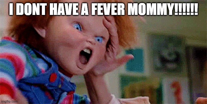 moms cray cray | I DONT HAVE A FEVER MOMMY!!!!!! | image tagged in chucky | made w/ Imgflip meme maker