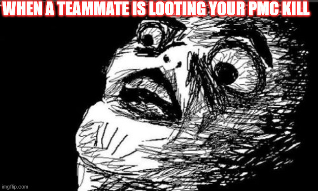 escape from tarkov looting bodies | WHEN A TEAMMATE IS LOOTING YOUR PMC KILL | image tagged in memes,gasp rage face | made w/ Imgflip meme maker