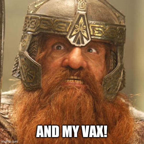 And my axe | AND MY VAX! | image tagged in and my axe | made w/ Imgflip meme maker