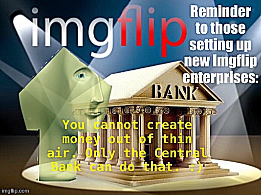 The technical term for private citizens seeking to increase the money supply in order to enrich themselves is counterfeiting. :) | made w/ Imgflip meme maker
