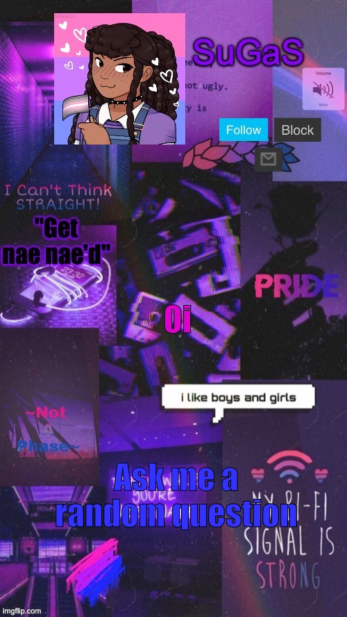 SuGaS' Bi-Demigirl temp. (OUT OF COMMISION!!!) | Oi; Ask me a random question | image tagged in sugas' bi-demigirl temp twinned with bored_knox | made w/ Imgflip meme maker