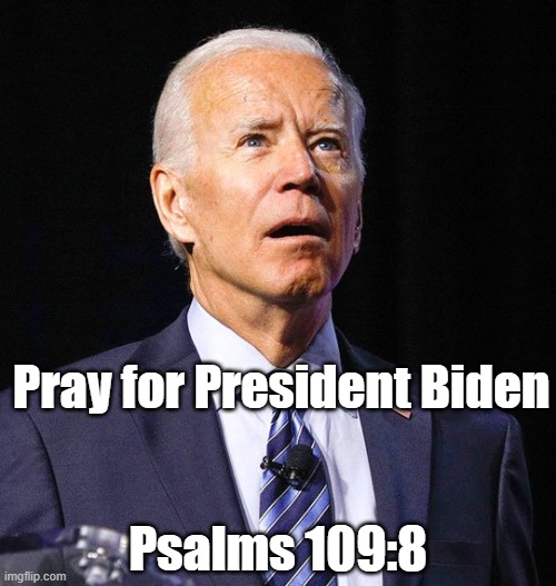 Joe Biden | Pray for President Biden; Psalms 109:8 | image tagged in joe biden | made w/ Imgflip meme maker