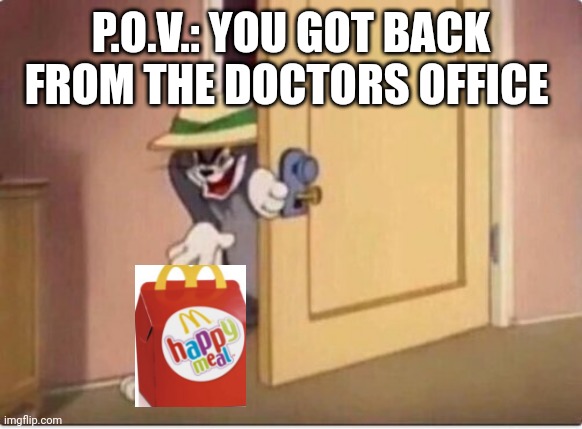 TOM SNEAKING IN A ROOM | P.O.V.: YOU GOT BACK FROM THE DOCTORS OFFICE | image tagged in tom sneaking in a room | made w/ Imgflip meme maker