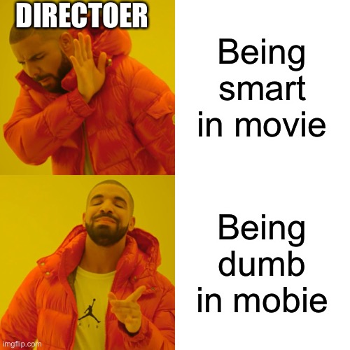 Drake Hotline Bling Meme | Being smart in movie Being dumb in mobie DIRECTOER | image tagged in memes,drake hotline bling | made w/ Imgflip meme maker