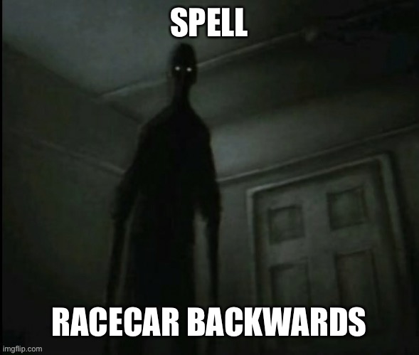 Creepy guy staring | SPELL; RACECAR BACKWARDS | image tagged in memes,shitpost | made w/ Imgflip meme maker
