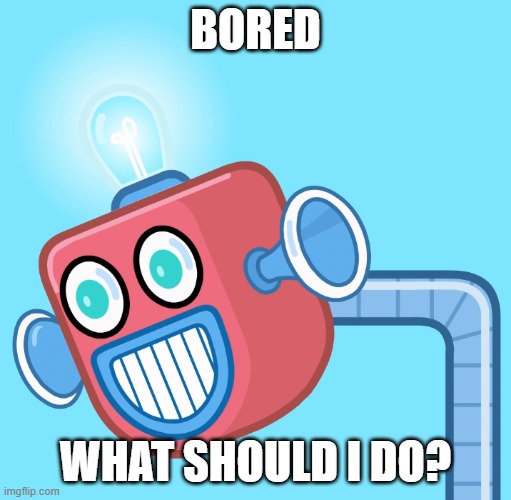 Ps do I make a MSMG Unite group | BORED; WHAT SHOULD I DO? | image tagged in wubbzy's info robot | made w/ Imgflip meme maker