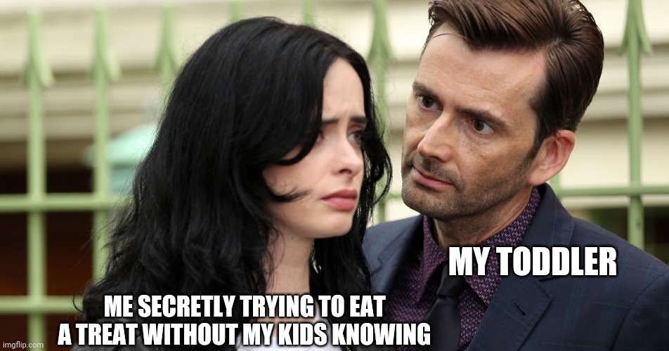 Jessica Jones Death Stare | MY TODDLER; ME SECRETLY TRYING TO EAT A TREAT WITHOUT MY KIDS KNOWING | image tagged in jessica jones death stare | made w/ Imgflip meme maker