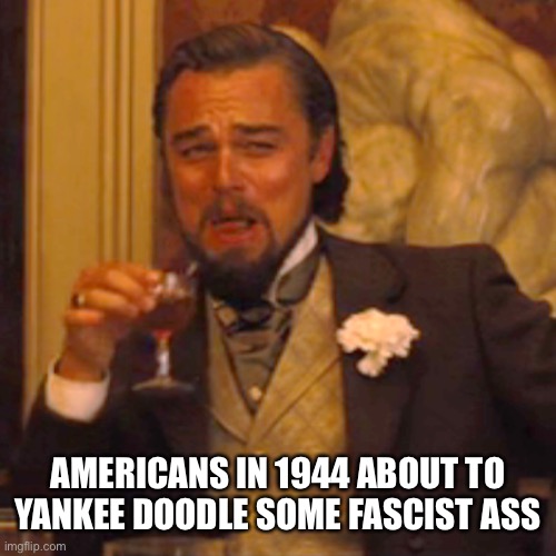 Laughing Leo Meme | AMERICANS IN 1944 ABOUT TO YANKEE DOODLE SOME FASCIST ASS | image tagged in memes,laughing leo | made w/ Imgflip meme maker