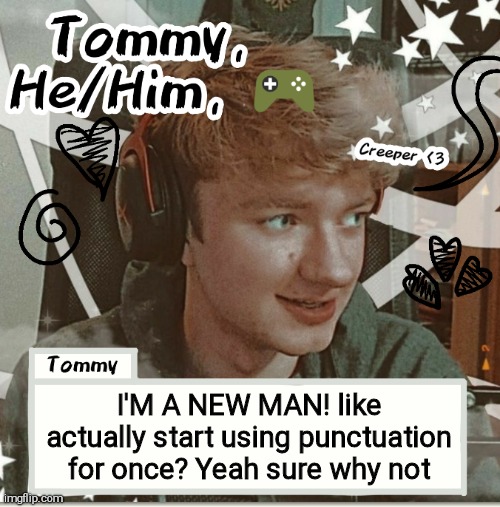 I'M A NEW MAN! like actually start using punctuation for once? Yeah sure why not | image tagged in tommy | made w/ Imgflip meme maker