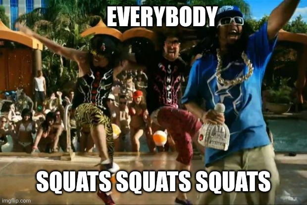 LMFAO Shots | EVERYBODY; SQUATS SQUATS SQUATS | image tagged in lmfao shots | made w/ Imgflip meme maker