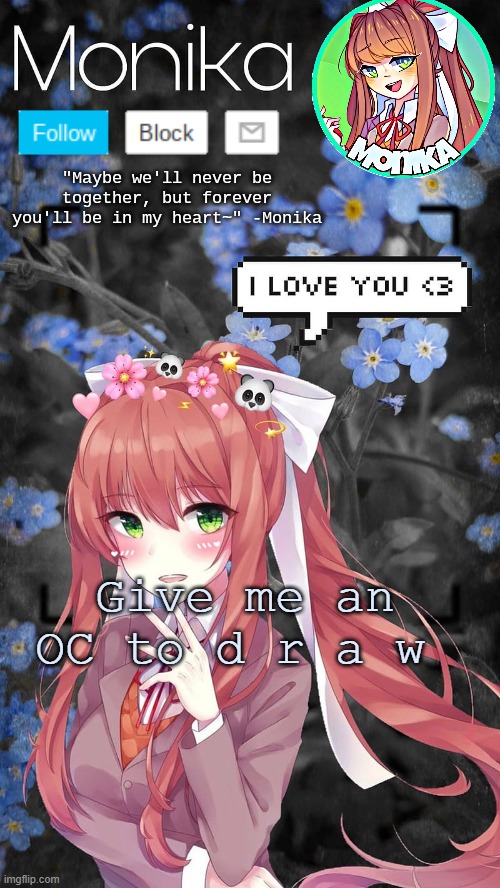 I am b o r e d out of my m i n d | Give me an OC to d r a w | image tagged in monika temp | made w/ Imgflip meme maker