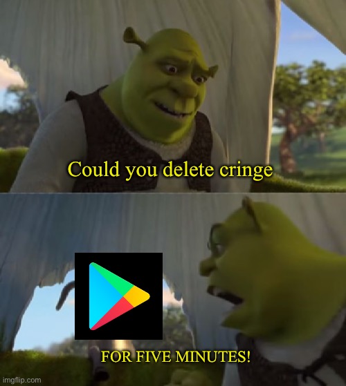 Could you not ___ for 5 MINUTES | Could you delete cringe; FOR FIVE MINUTES! | image tagged in could you not ___ for 5 minutes,cringe,mobile,game,ads | made w/ Imgflip meme maker