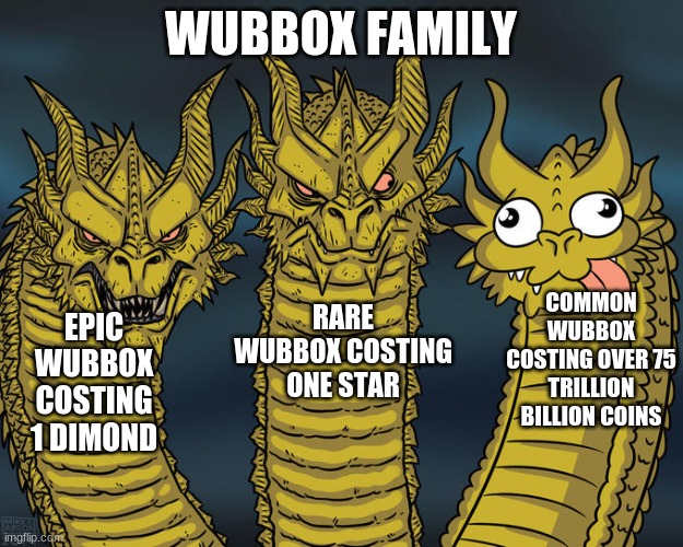 Why can't it cost 1 coin? | WUBBOX FAMILY; COMMON WUBBOX COSTING OVER 75 TRILLION BILLION COINS; RARE WUBBOX COSTING ONE STAR; EPIC WUBBOX COSTING 1 DIMOND | image tagged in three-headed dragon,my singing monsters | made w/ Imgflip meme maker