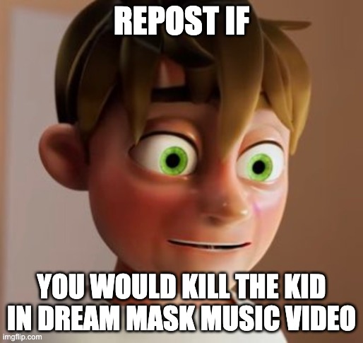 Cursed Dream | REPOST IF; YOU WOULD KILL THE KID IN DREAM MASK MUSIC VIDEO | image tagged in cursed dream | made w/ Imgflip meme maker