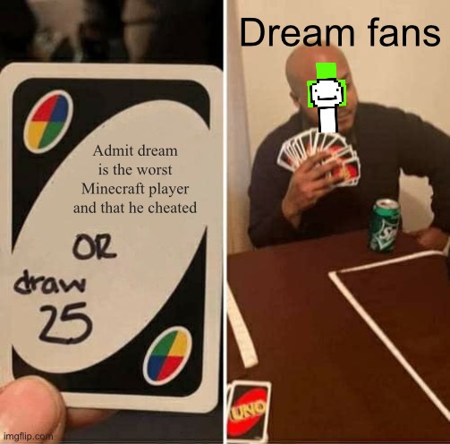 Dream fans can’t. | Dream fans; Admit dream is the worst Minecraft player and that he cheated | image tagged in memes,uno draw 25 cards | made w/ Imgflip meme maker