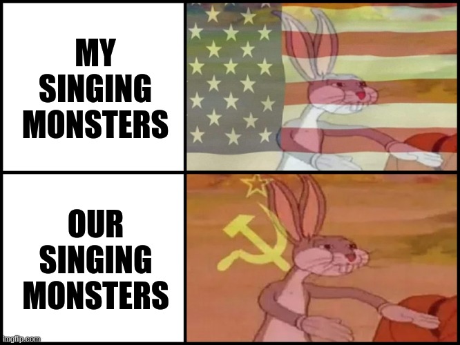 I posted too many MSM related stuff now | MY SINGING MONSTERS; OUR SINGING MONSTERS | image tagged in capitalist and communist,my singing monsters | made w/ Imgflip meme maker