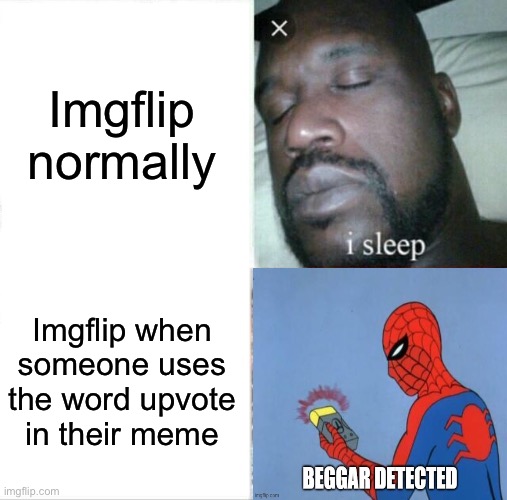 Yes | Imgflip normally; Imgflip when someone uses the word upvote in their meme | image tagged in memes,sleeping shaq,so true memes | made w/ Imgflip meme maker