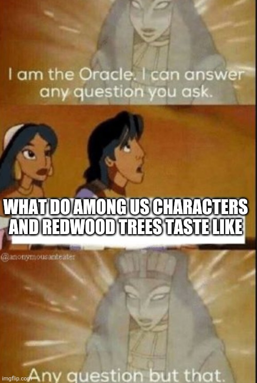 Yummy. I made a cursed. | WHAT DO AMONG US CHARACTERS AND REDWOOD TREES TASTE LIKE | image tagged in the oracle | made w/ Imgflip meme maker