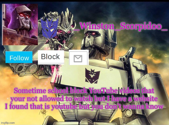 Winston Megatron Temp | Sometime school block YouTube videos that your not allowed to watch but I have a website I found that is youtube but you don’t wanna know | image tagged in winston megatron temp | made w/ Imgflip meme maker