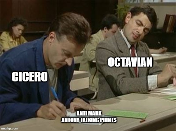 Octavian Propaganda | OCTAVIAN; CICERO; ANTI MARK ANTONY TALKING POINTS | image tagged in mr bean copying,rome,history memes | made w/ Imgflip meme maker