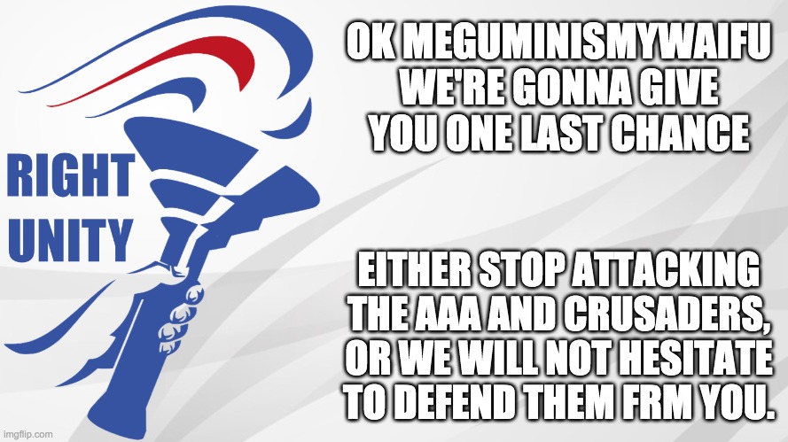 I don't want a war either (nobody does), but if you don't agree to these terms we have no choice. Congress has already voted. | OK MEGUMINISMYWAIFU WE'RE GONNA GIVE YOU ONE LAST CHANCE; EITHER STOP ATTACKING THE AAA AND CRUSADERS, OR WE WILL NOT HESITATE TO DEFEND THEM FRM YOU. | image tagged in i'm,talking,to,you,too,minecraftboi | made w/ Imgflip meme maker