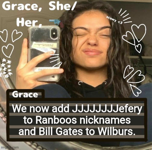 Grace | We now add JJJJJJJJefery to Ranboos nicknames and Bill Gates to Wilburs. | image tagged in grace | made w/ Imgflip meme maker
