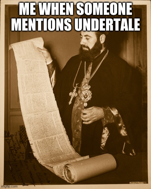 Long scroll | ME WHEN SOMEONE MENTIONS UNDERTALE | image tagged in long scroll | made w/ Imgflip meme maker