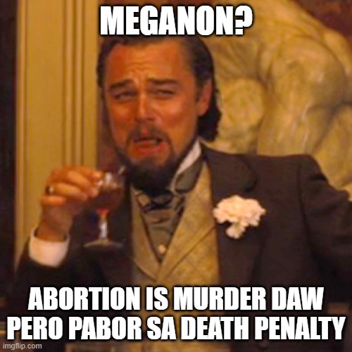 Laughing Leo | MEGANON? ABORTION IS MURDER DAW PERO PABOR SA DEATH PENALTY | image tagged in memes,laughing leo | made w/ Imgflip meme maker