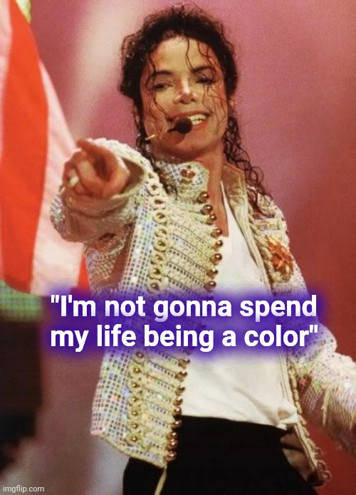 Michael Jackson Pointing | "I'm not gonna spend my life being a color" | image tagged in michael jackson pointing | made w/ Imgflip meme maker