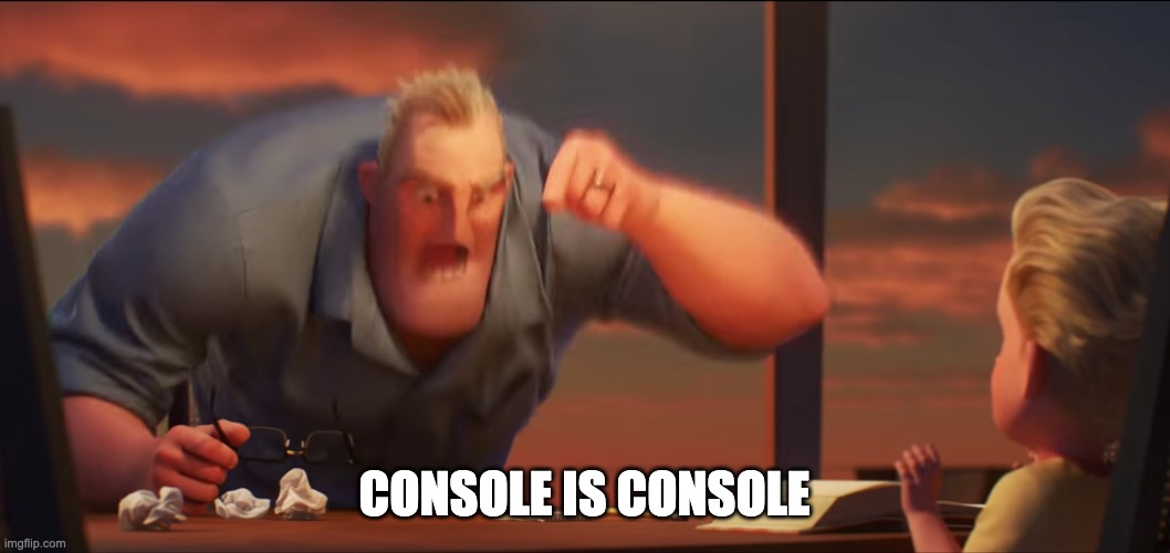 math is math | CONSOLE IS CONSOLE | image tagged in math is math | made w/ Imgflip meme maker