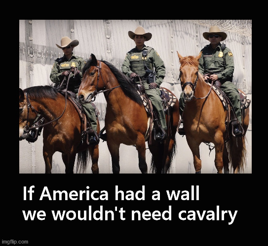 If America had a wall  we wouldn't need cavalry | If America had a wall 
we wouldn't need cavalry | image tagged in biden,southern border | made w/ Imgflip meme maker
