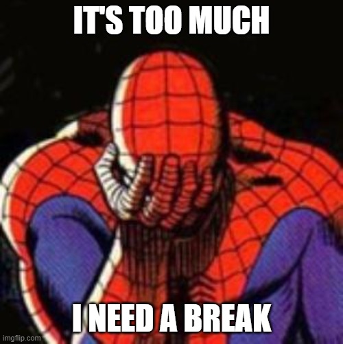 Sad Spiderman | IT'S TOO MUCH; I NEED A BREAK | image tagged in memes,sad spiderman,spiderman | made w/ Imgflip meme maker