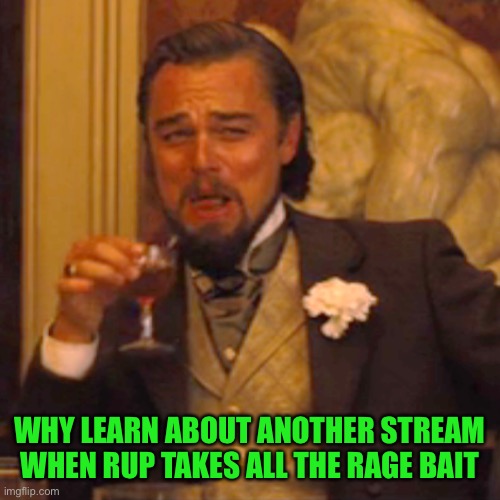 Laughing Leo Meme | WHY LEARN ABOUT ANOTHER STREAM WHEN RUP TAKES ALL THE RAGE BAIT | image tagged in memes,laughing leo | made w/ Imgflip meme maker