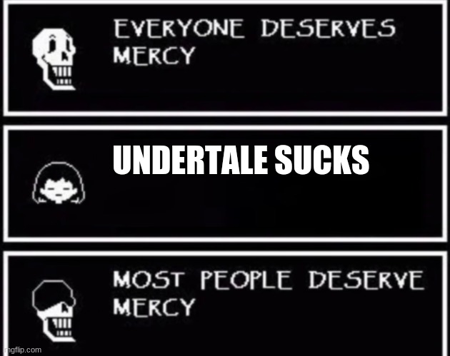 Everyone Deserves Mercy | UNDERTALE SUCKS | image tagged in everyone deserves mercy | made w/ Imgflip meme maker