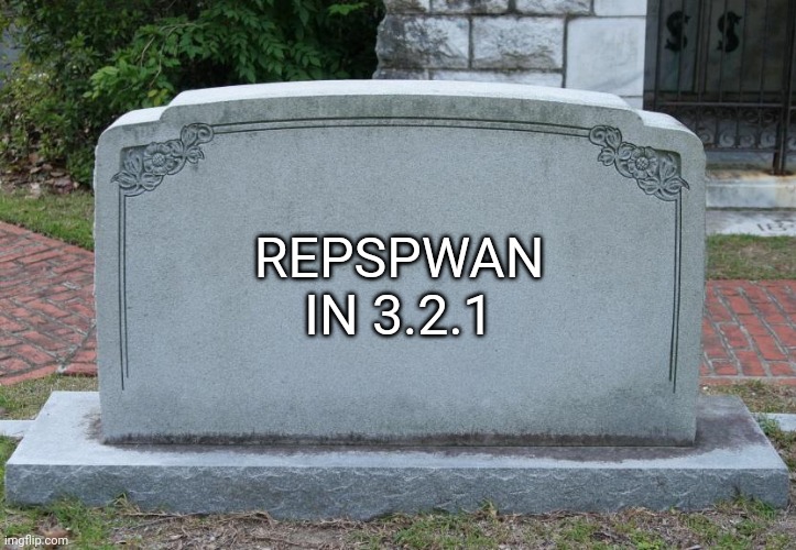 xD | REPSPWAN IN 3.2.1 | image tagged in gravestone | made w/ Imgflip meme maker