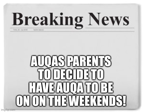 I wish to live with the officials | AUQAS PARENTS TO DECIDE TO HAVE AUQA TO BE ON ON THE WEEKENDS! | image tagged in breaking news | made w/ Imgflip meme maker