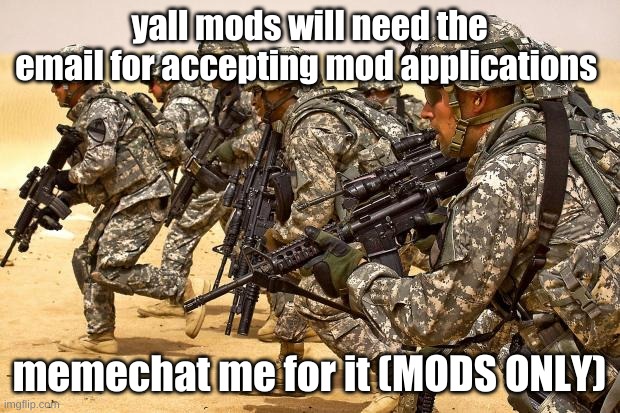 BTW its me karatefogpotatochips on the official account also memechat karatefogpotatochips | yall mods will need the email for accepting mod applications; memechat me for it (MODS ONLY) | image tagged in military | made w/ Imgflip meme maker