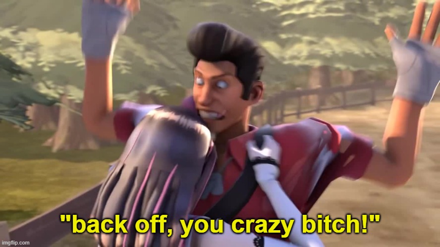 back off, you crazy bitch | image tagged in back off you crazy bitch | made w/ Imgflip meme maker