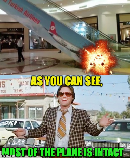 AS YOU CAN SEE, MOST OF THE PLANE IS INTACT | image tagged in used car salesman | made w/ Imgflip meme maker