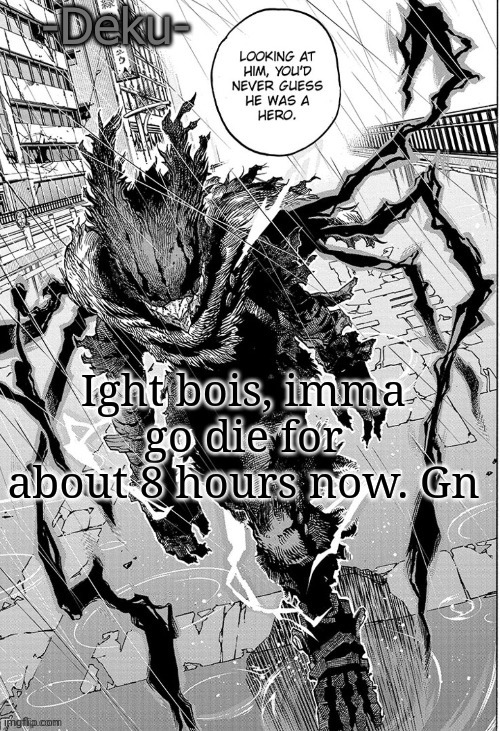 Dark -Deku- | Ight bois, imma go die for about 8 hours now. Gn | image tagged in never gonna give you up,never gonna let you down,never gonna round around | made w/ Imgflip meme maker
