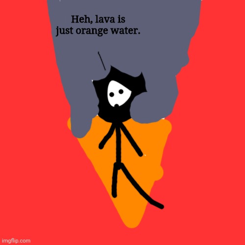 When you jump in the volcano, what ACTUALLY happens. | Heh, lava is just orange water. | image tagged in memes,blank transparent square | made w/ Imgflip meme maker