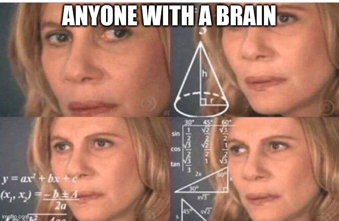 Math lady/Confused lady | ANYONE WITH A BRAIN | image tagged in math lady/confused lady | made w/ Imgflip meme maker